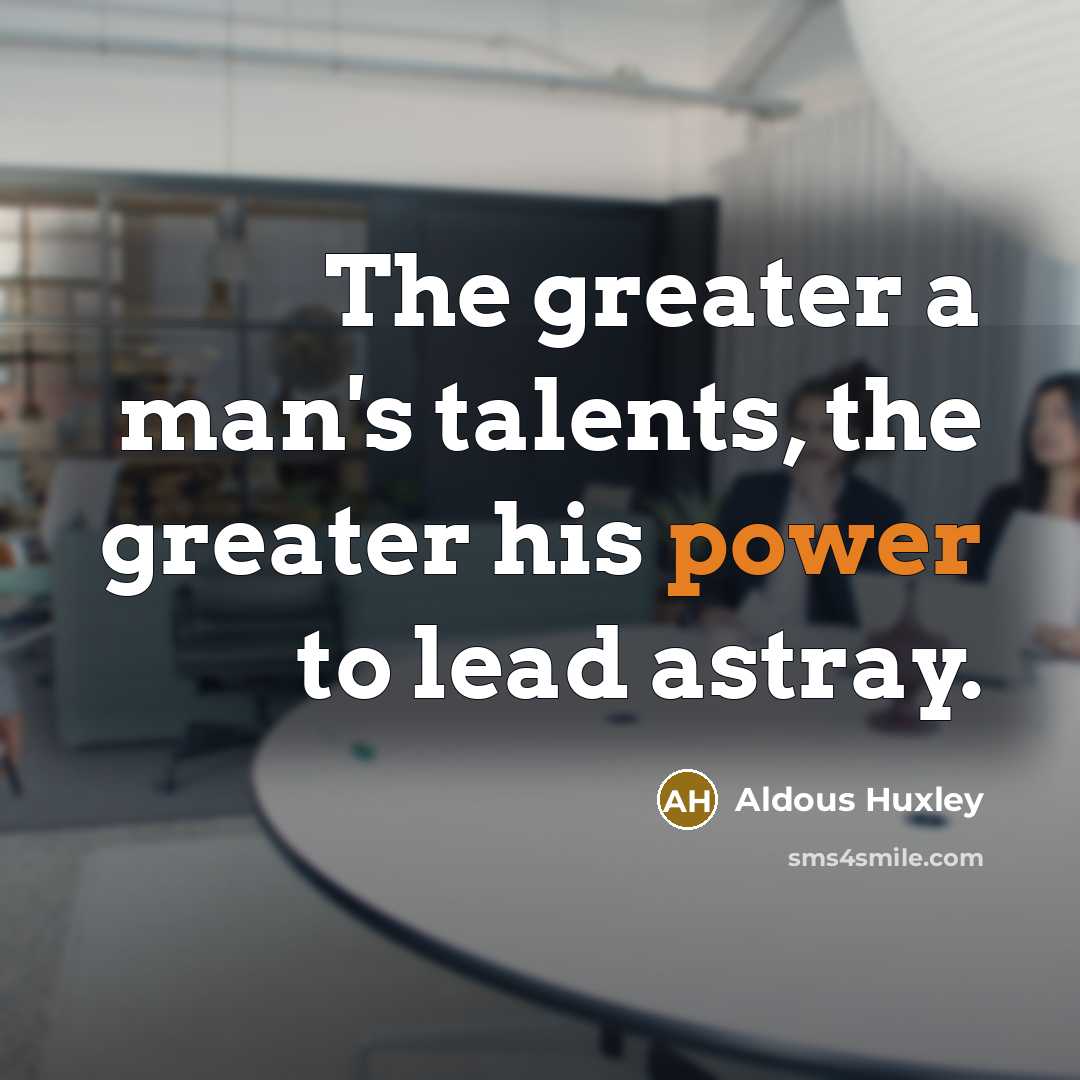 “The greater a man's talents, the greater his power to…” quote by Aldous Huxley