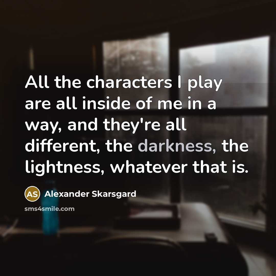 “All the characters I play are all inside of me…” quote by Alexander Skarsgard