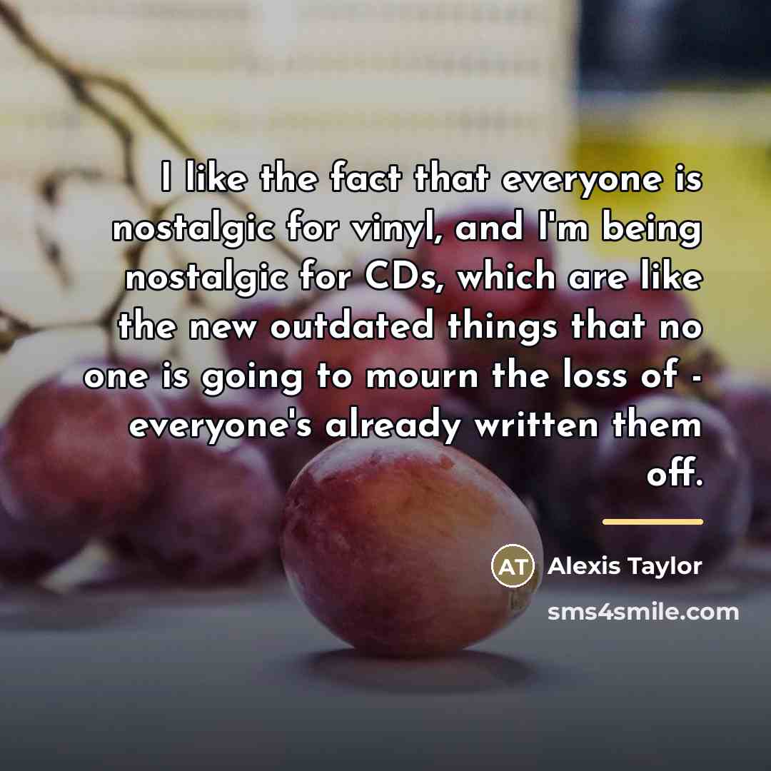 “I like the fact that everyone is nostalgic for vinyl,…” quote by Alexis Taylor