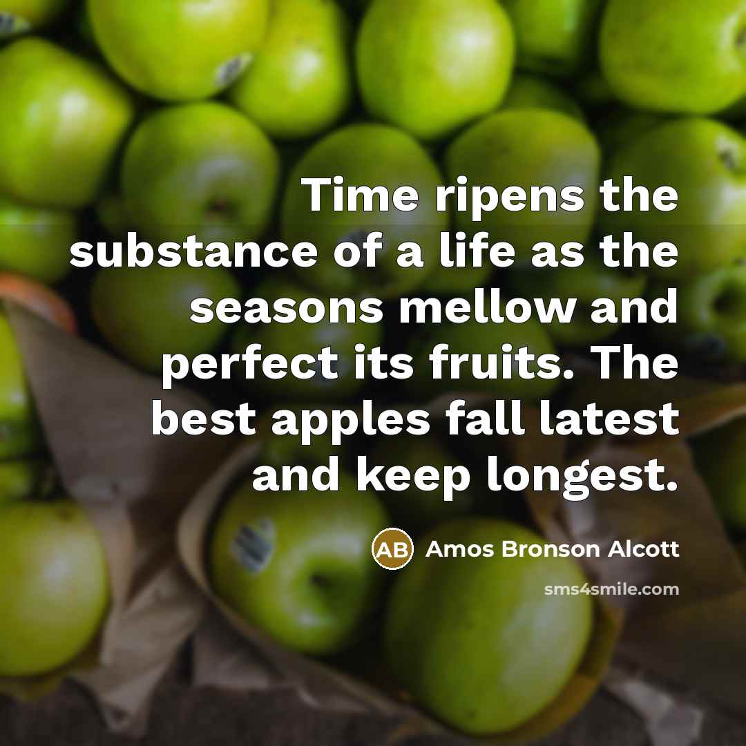 “Time ripens the substance of a life as the seasons…” quote by Amos Bronson Alcott