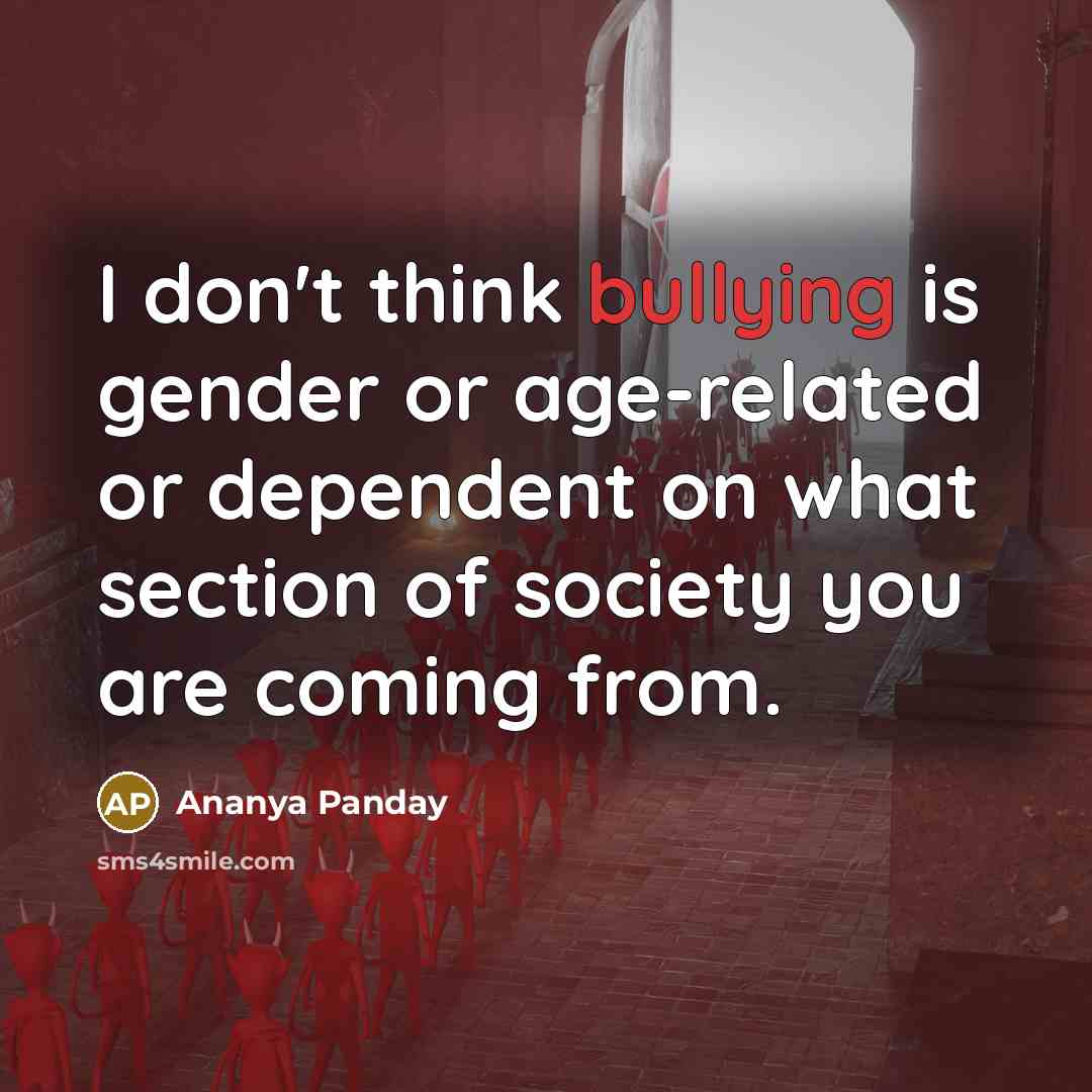 “I don't think bullying is gender or age-related or dependent…” quote by Ananya Panday