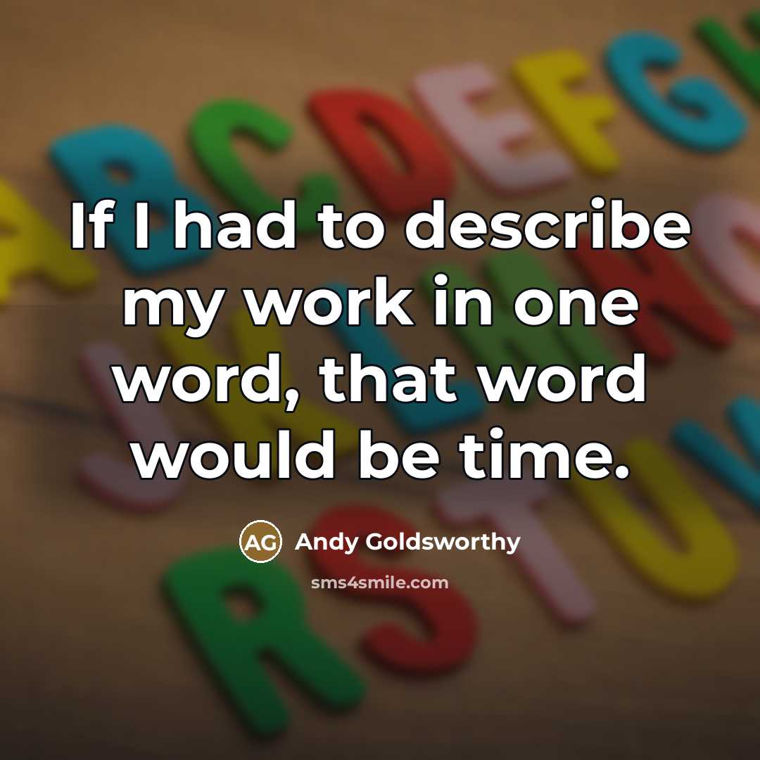 “If I had to describe my work in one word,…” quote by Andy Goldsworthy