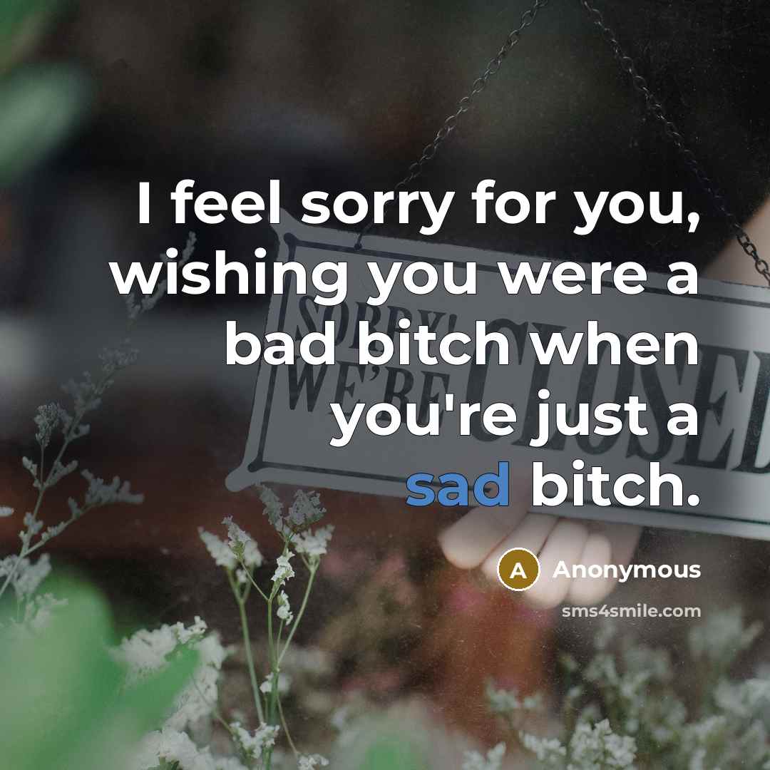 “I feel sorry for you, wishing you were a bad…” quote by Anonymous