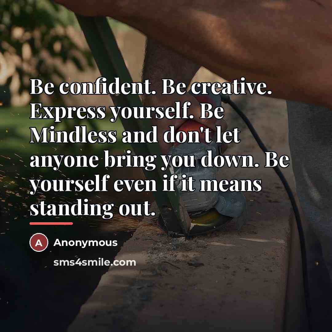 “Be confident. Be creative. Express yourself. Be Mindless and don't…” quote by Anonymous
