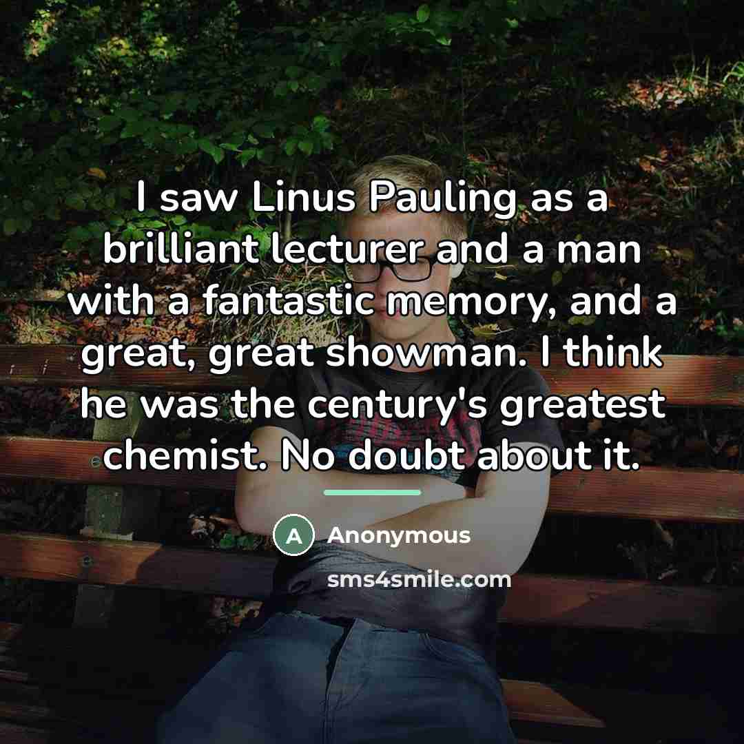 “I saw Linus Pauling as a brilliant lecturer and a…” quote by Anonymous
