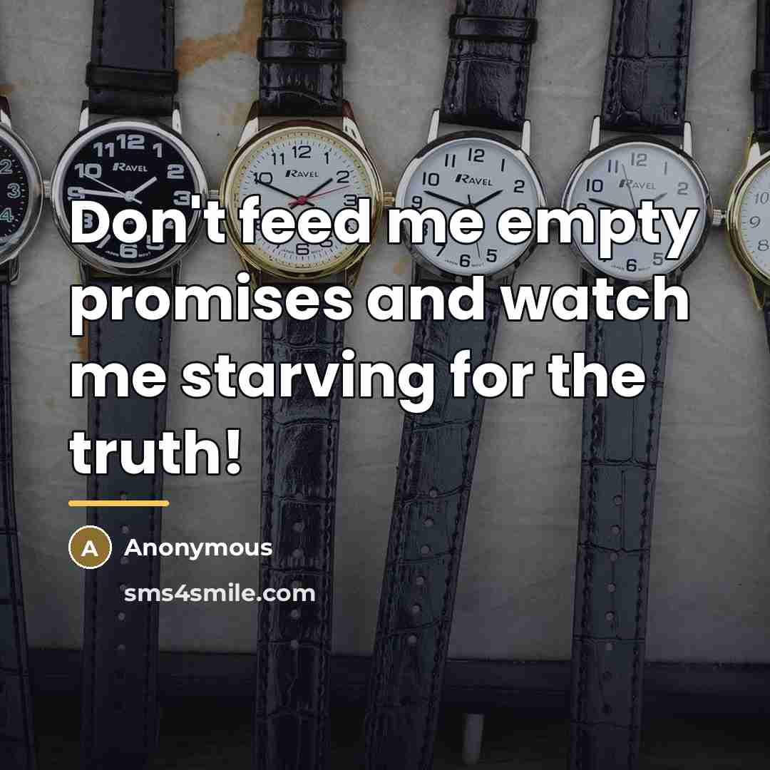 “Don't feed me empty promises and watch me starving for…” quote by Anonymous