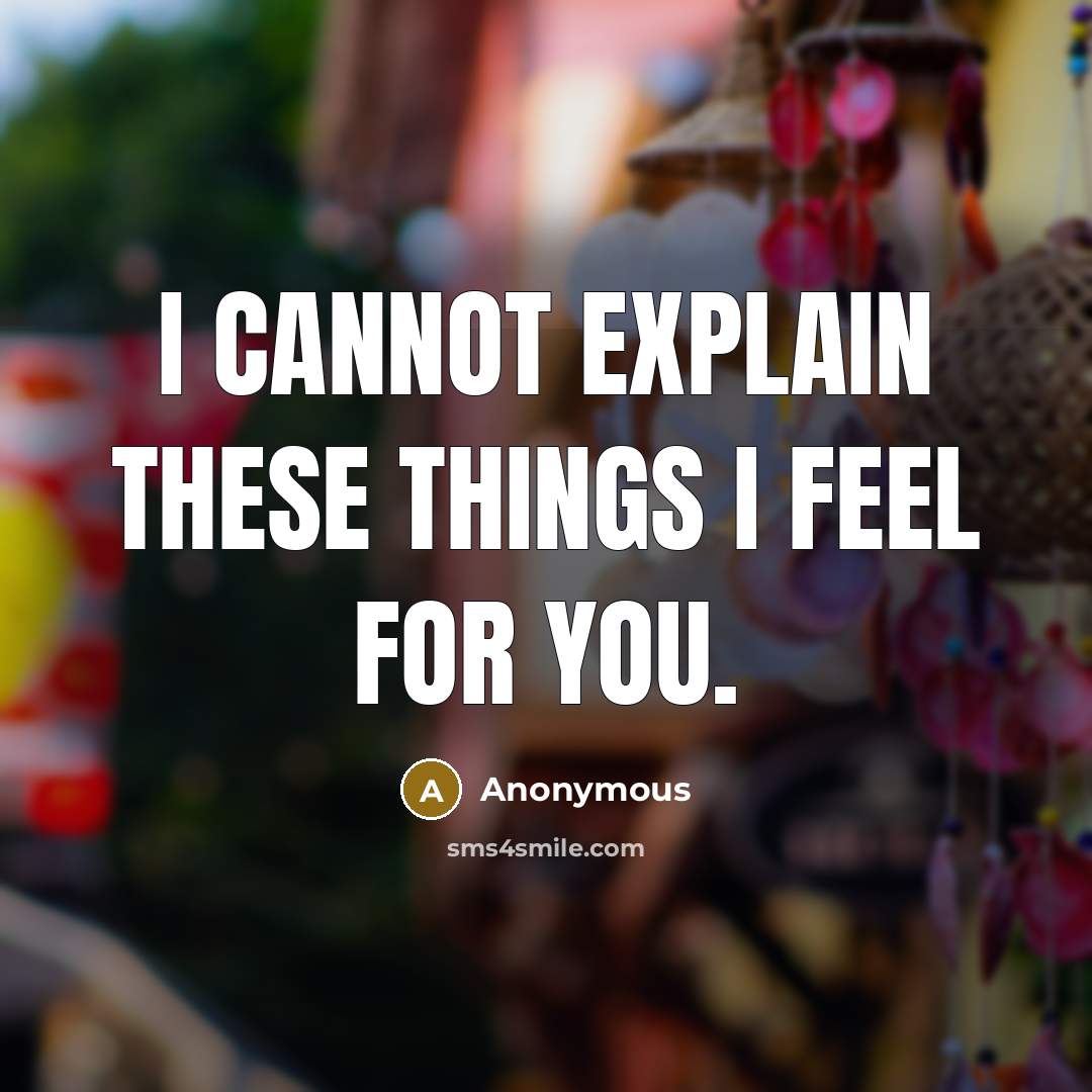 “I cannot explain these things I feel for you.” quote by Anonymous