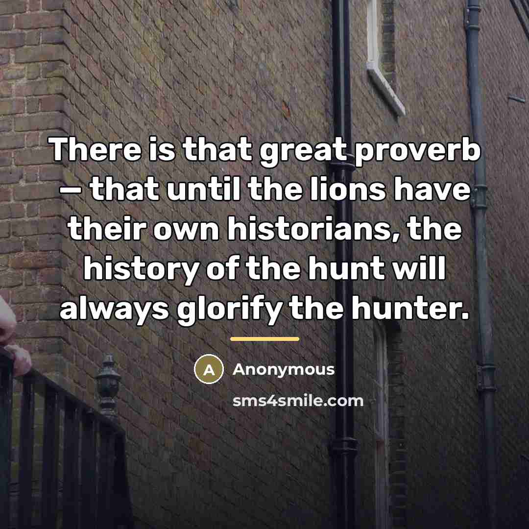 “There is that great proverb — that until the lions…” quote by Anonymous