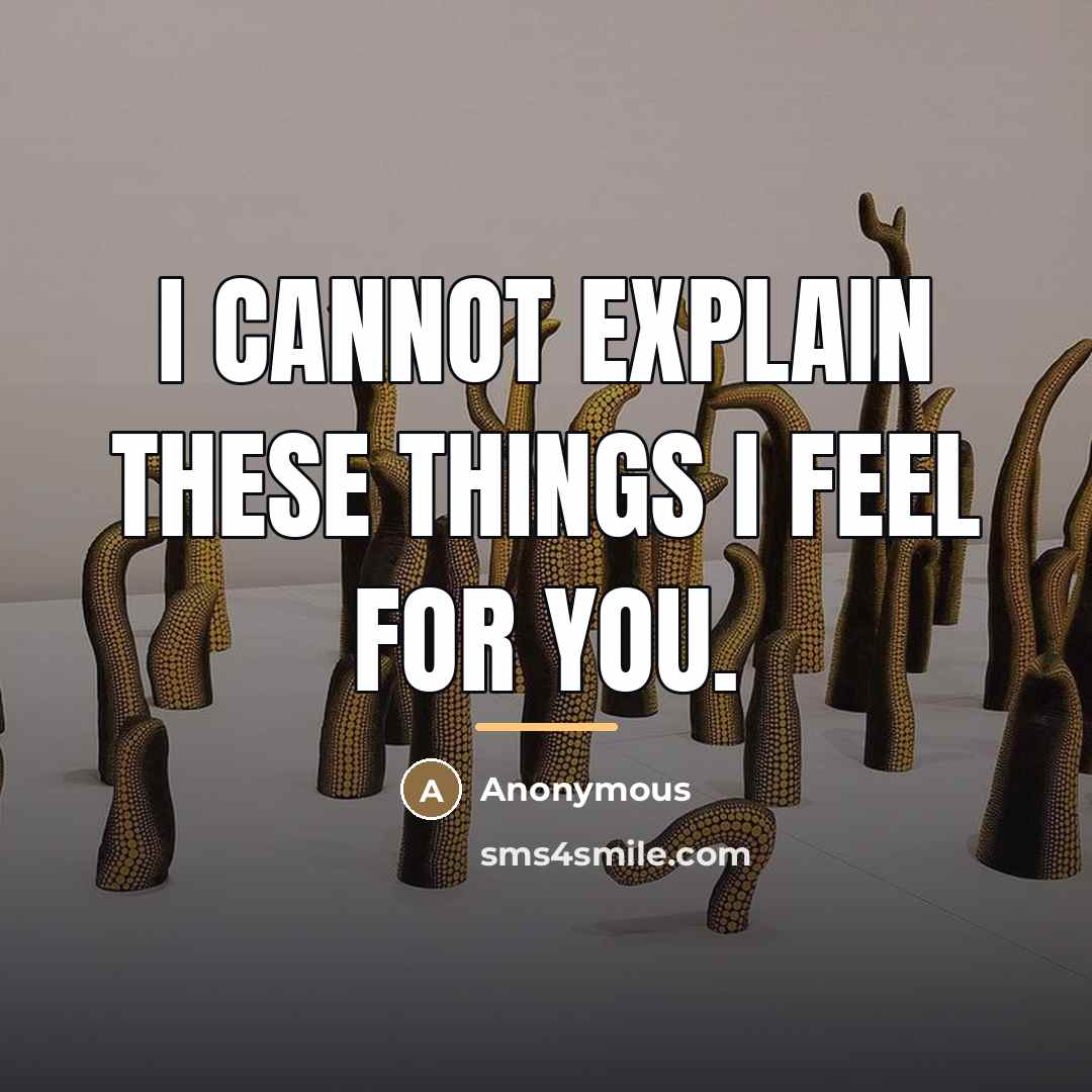“I cannot explain these things I feel for you.…” quote by Anonymous