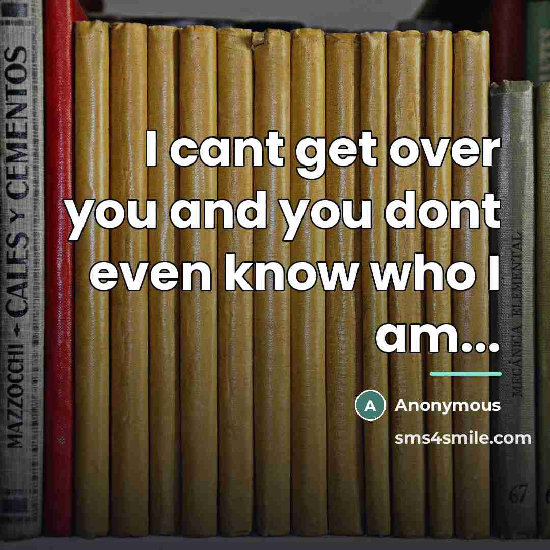 “I cant get over you and you dont even know…” quote by Anonymous