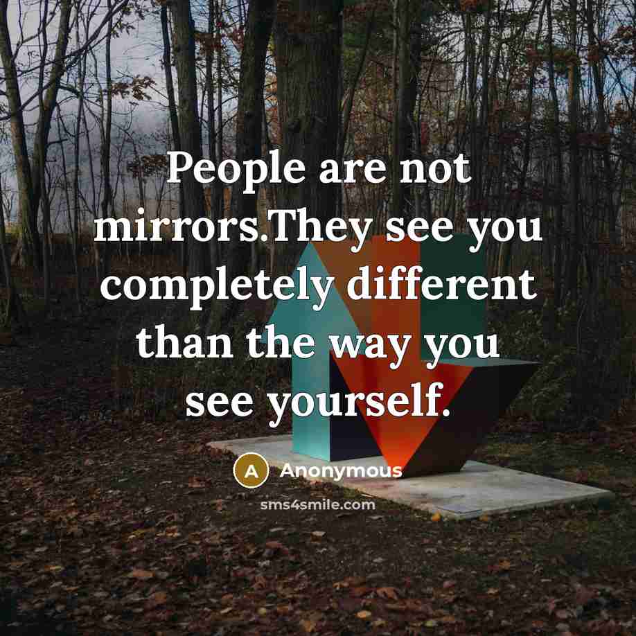 “People are not mirrors.They see you completely different than the…” quote by Anonymous