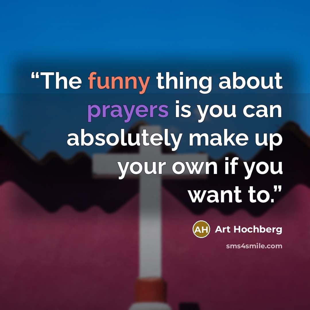 “The funny thing about prayers is you can absolutely make up your own if you want to.” quote by Art Hochberg