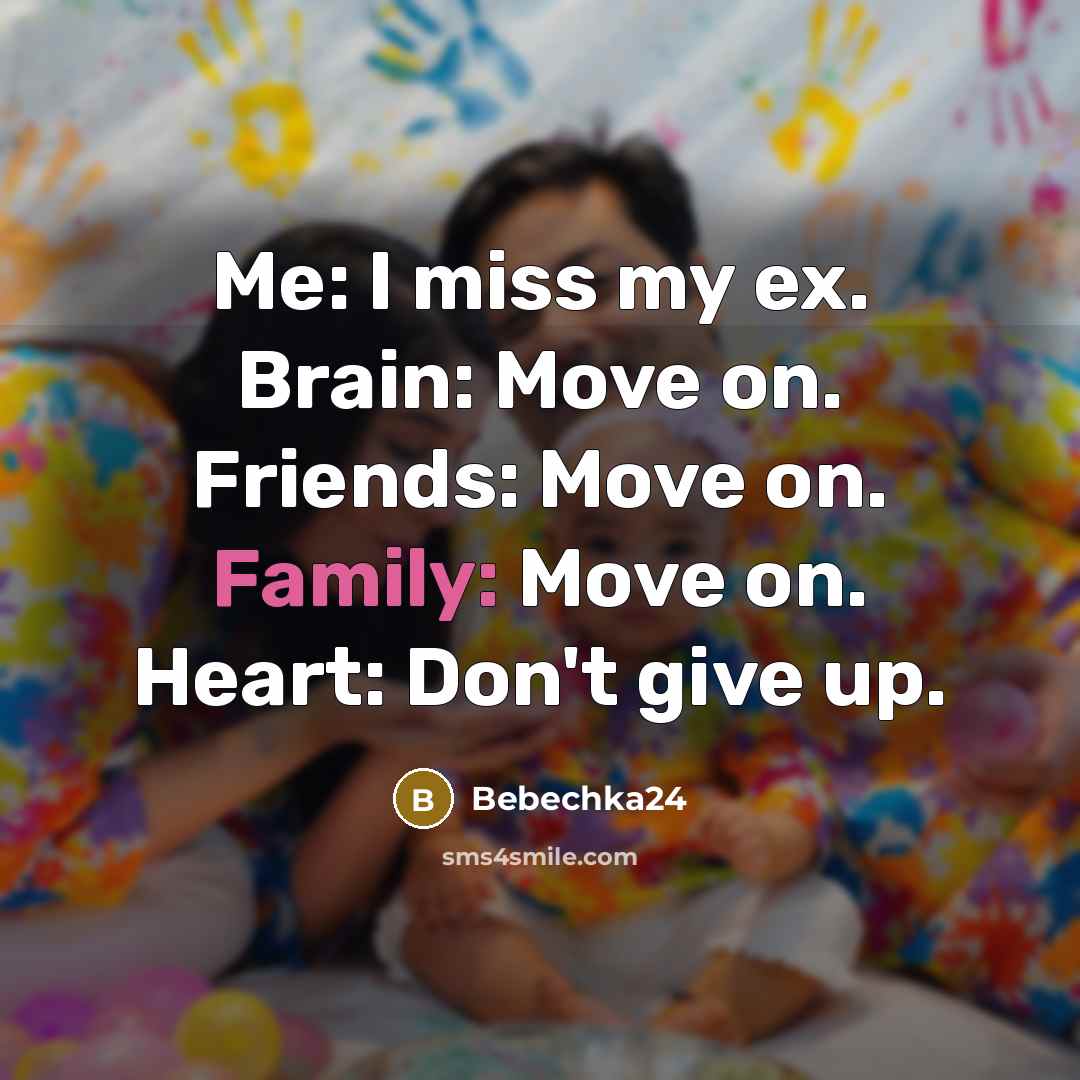 “Me: I miss my ex. Brain: Move on. Friends: Move…” quote by Bebechka24