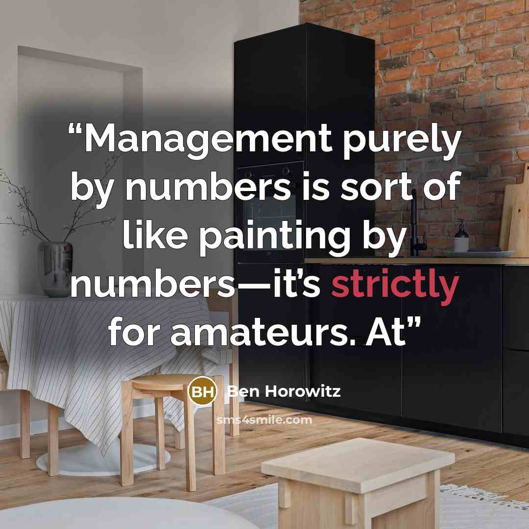 “Management purely by numbers is sort of like painting by numbers—it’s strictly for amateurs. At” quote by Ben Horowitz