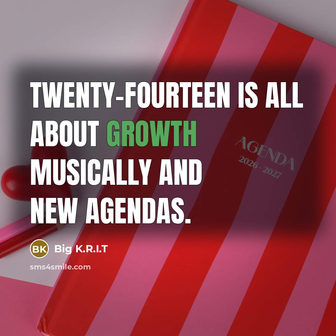 “Twenty-fourteen is all about growth musically and new agendas.…” quote by Big K.R.I.T
