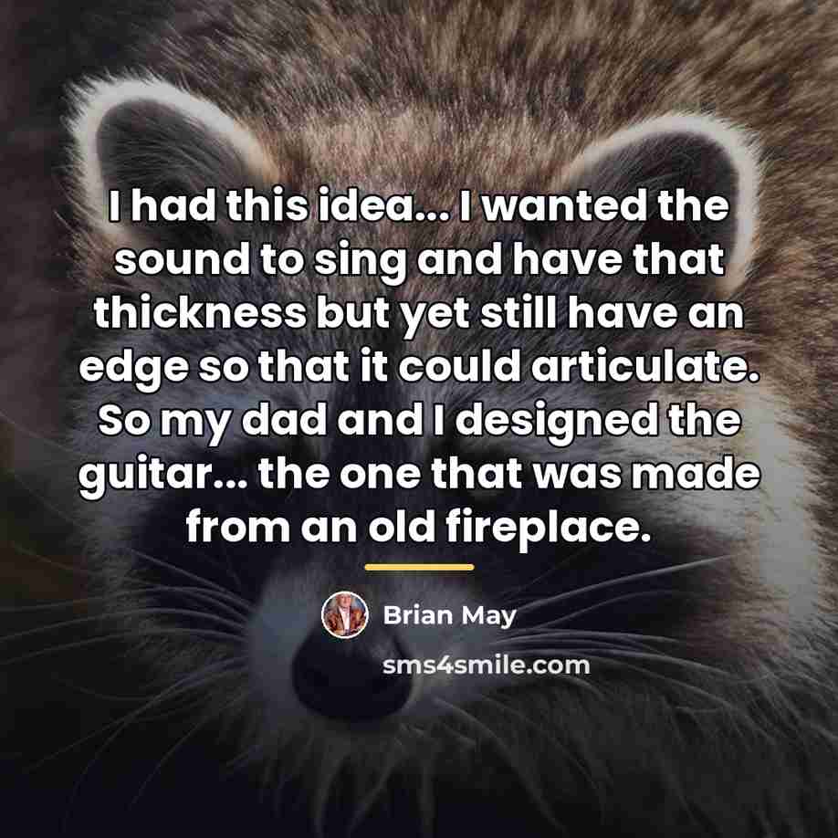 “I had this idea... I wanted the sound to sing…” quote by Brian May