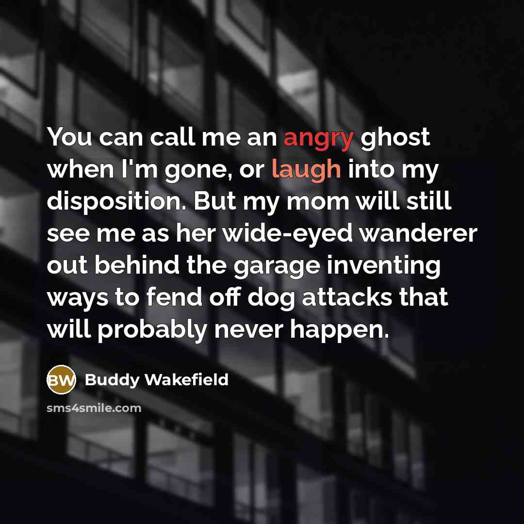 “You can call me an angry ghost when I'm gone,…” quote by Buddy Wakefield