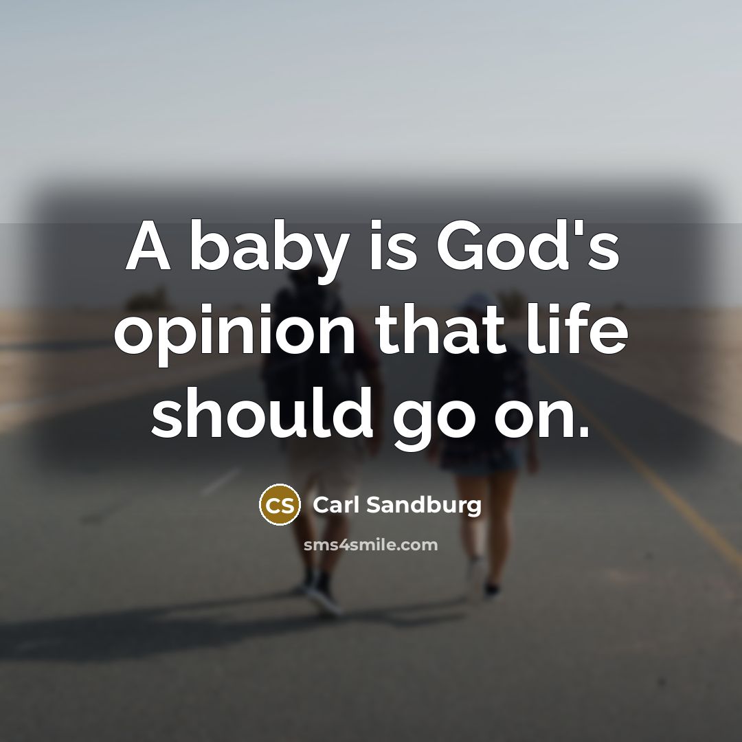 “A baby is God's opinion that life should go on.…” quote by Carl Sandburg