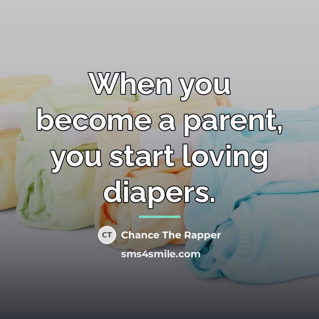 “When you become a parent, you start loving diapers.…” quote by Chance The Rapper