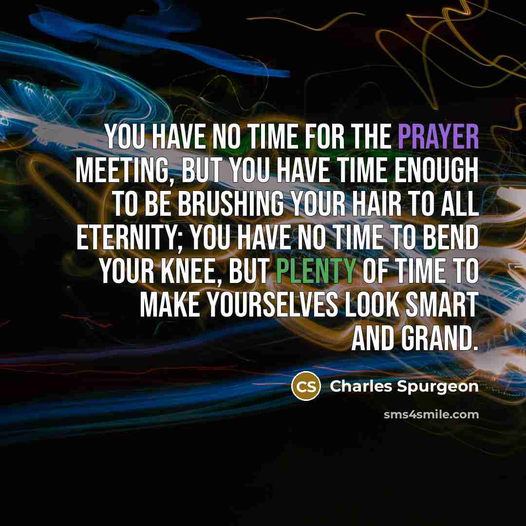 “You have no time for the prayer meeting, but you…” quote by Charles Spurgeon