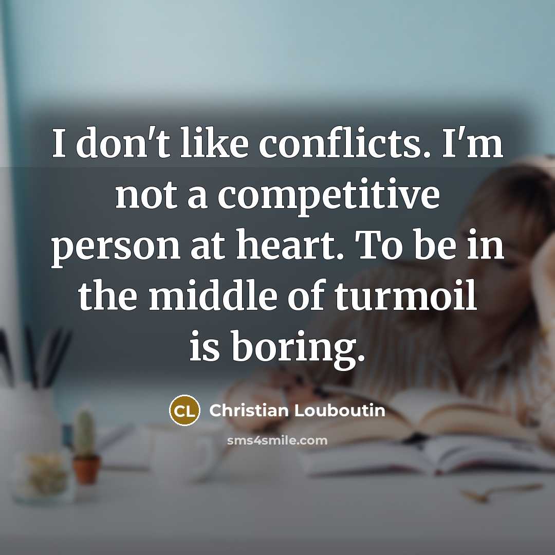 “I don't like conflicts. I'm not a competitive person at…” quote by Christian Louboutin