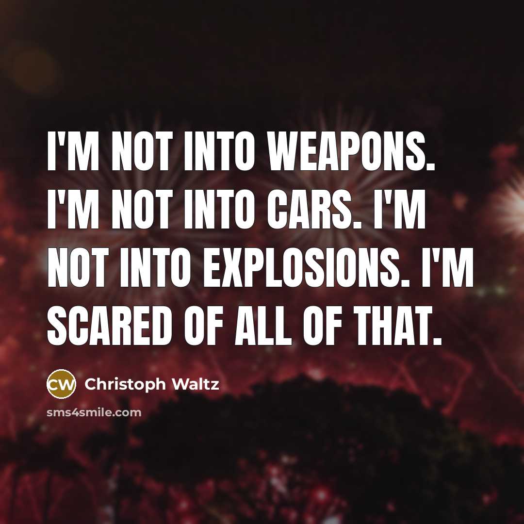 “I'm not into weapons. I'm not into cars. I'm not…” quote by Christoph Waltz