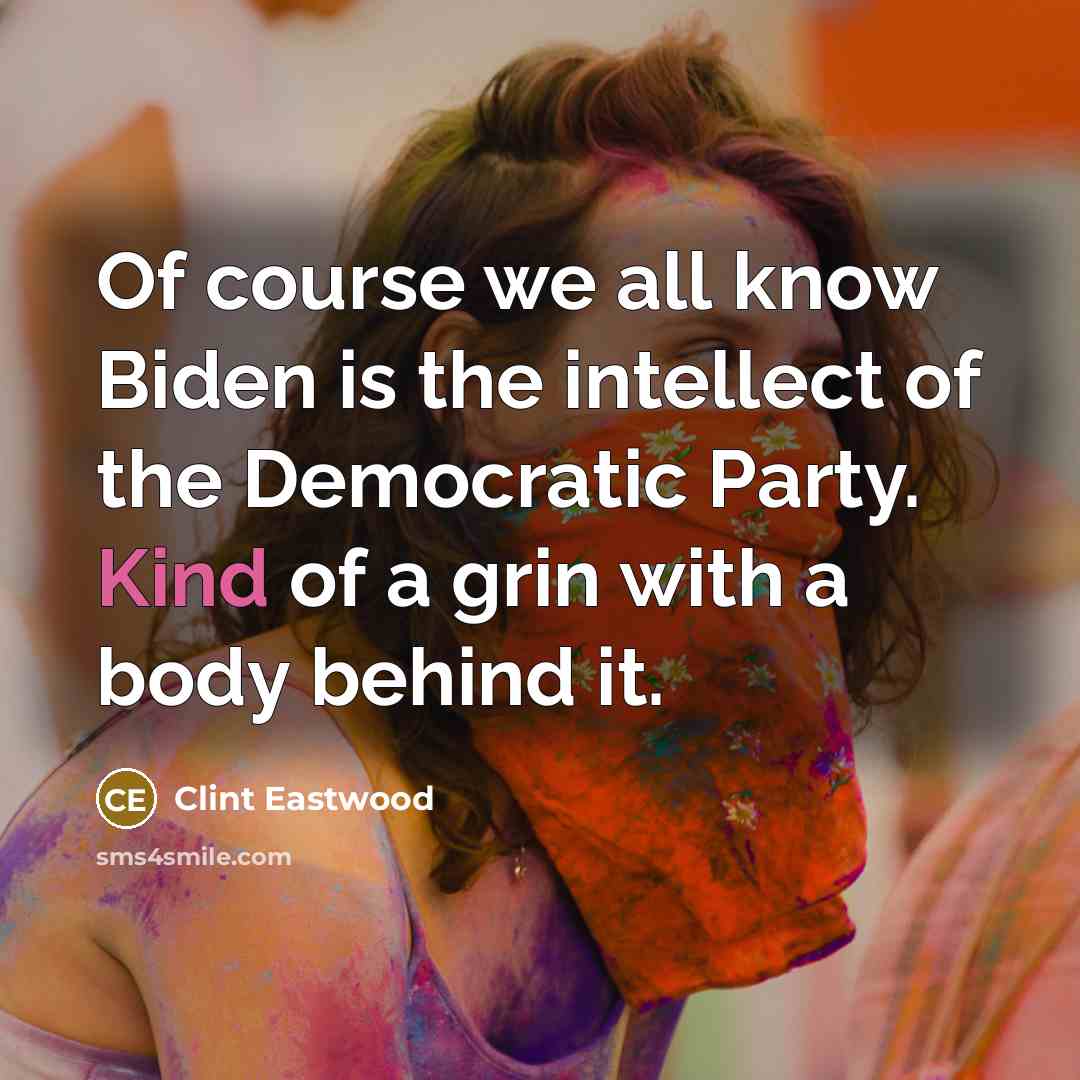 “Of course we all know Biden is the intellect of…” quote by Clint Eastwood