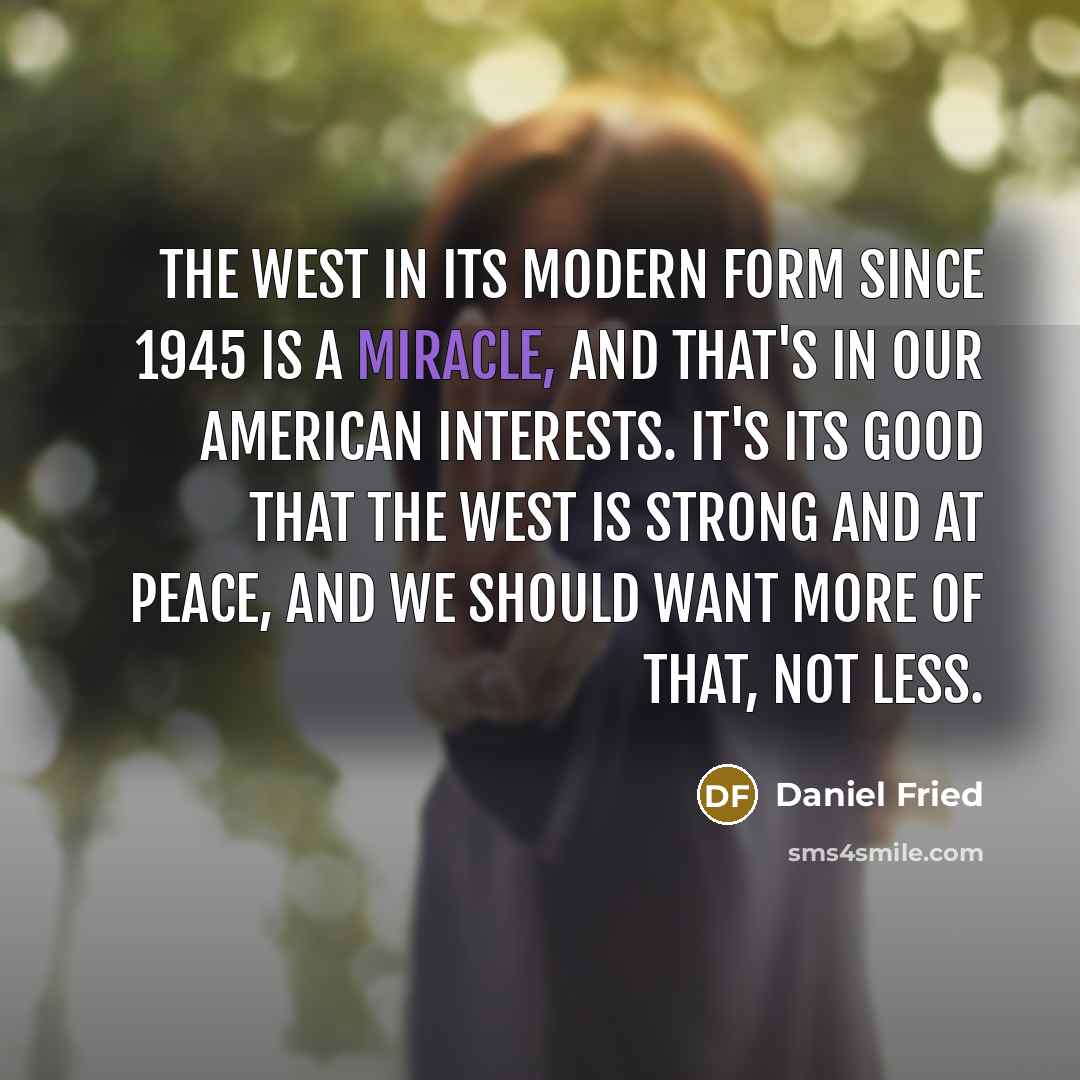 “The West in its modern form since 1945 is a…” quote by Daniel Fried