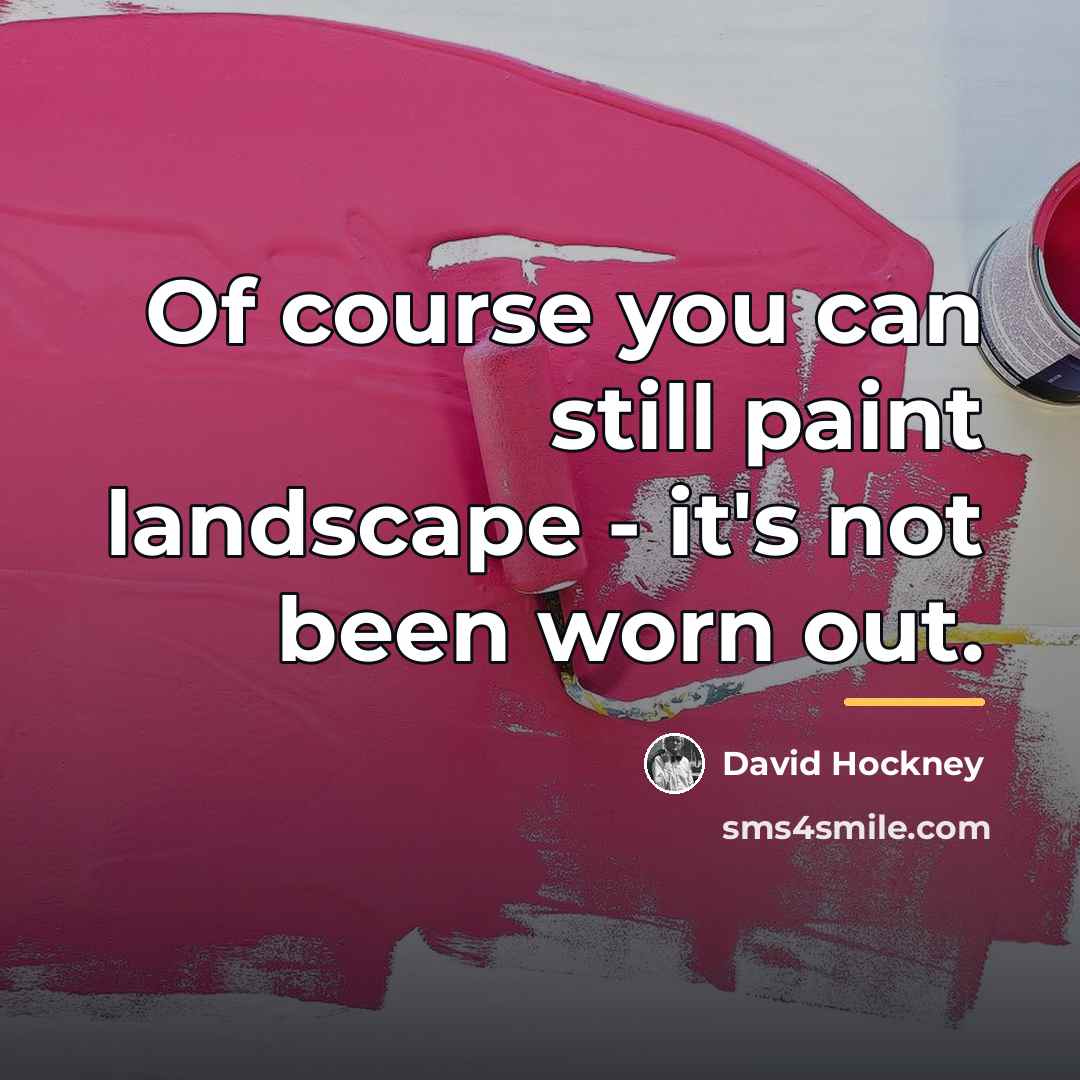 “Of course you can still paint landscape - it's not…” quote by David Hockney