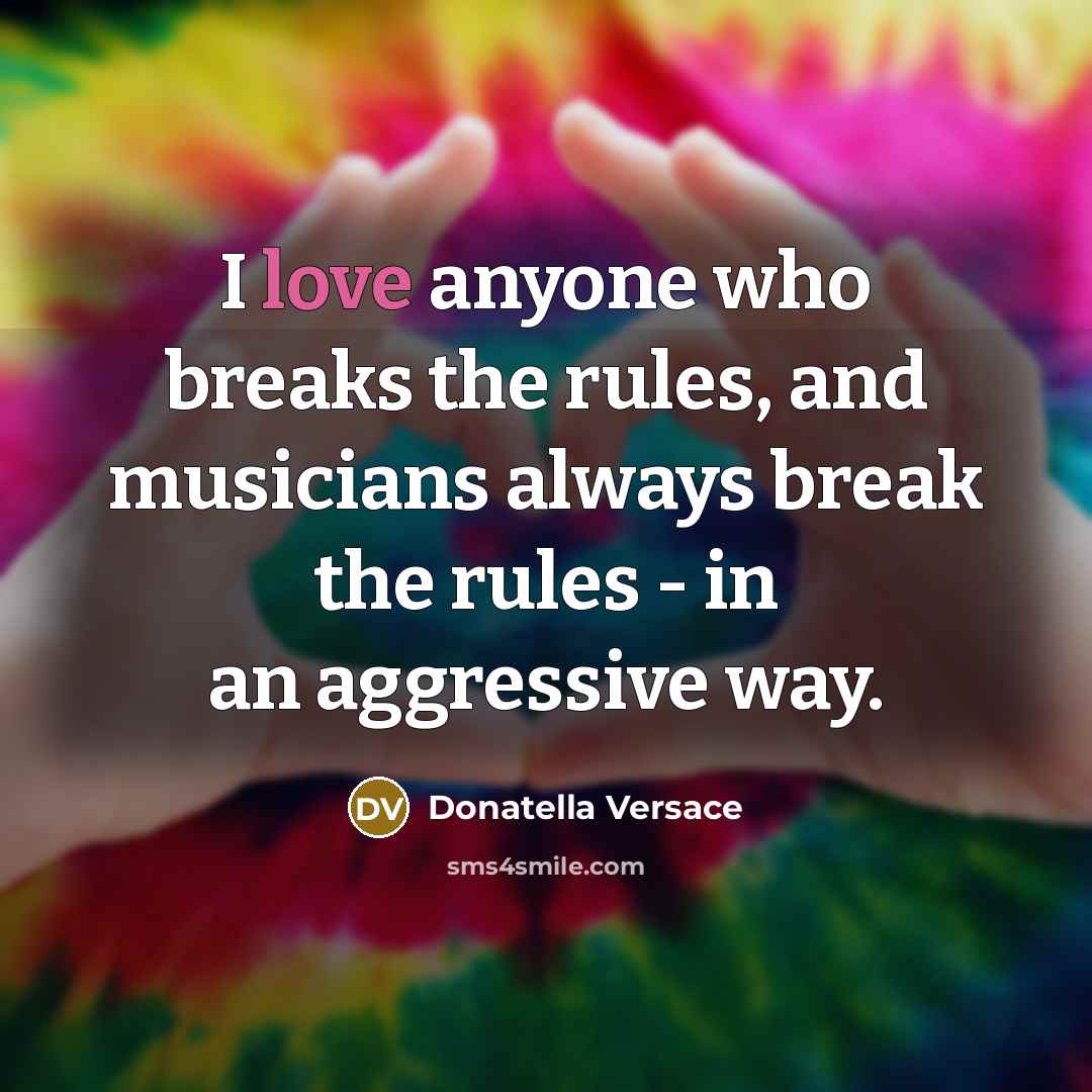 “I love anyone who breaks the rules, and musicians always…” quote by Donatella Versace