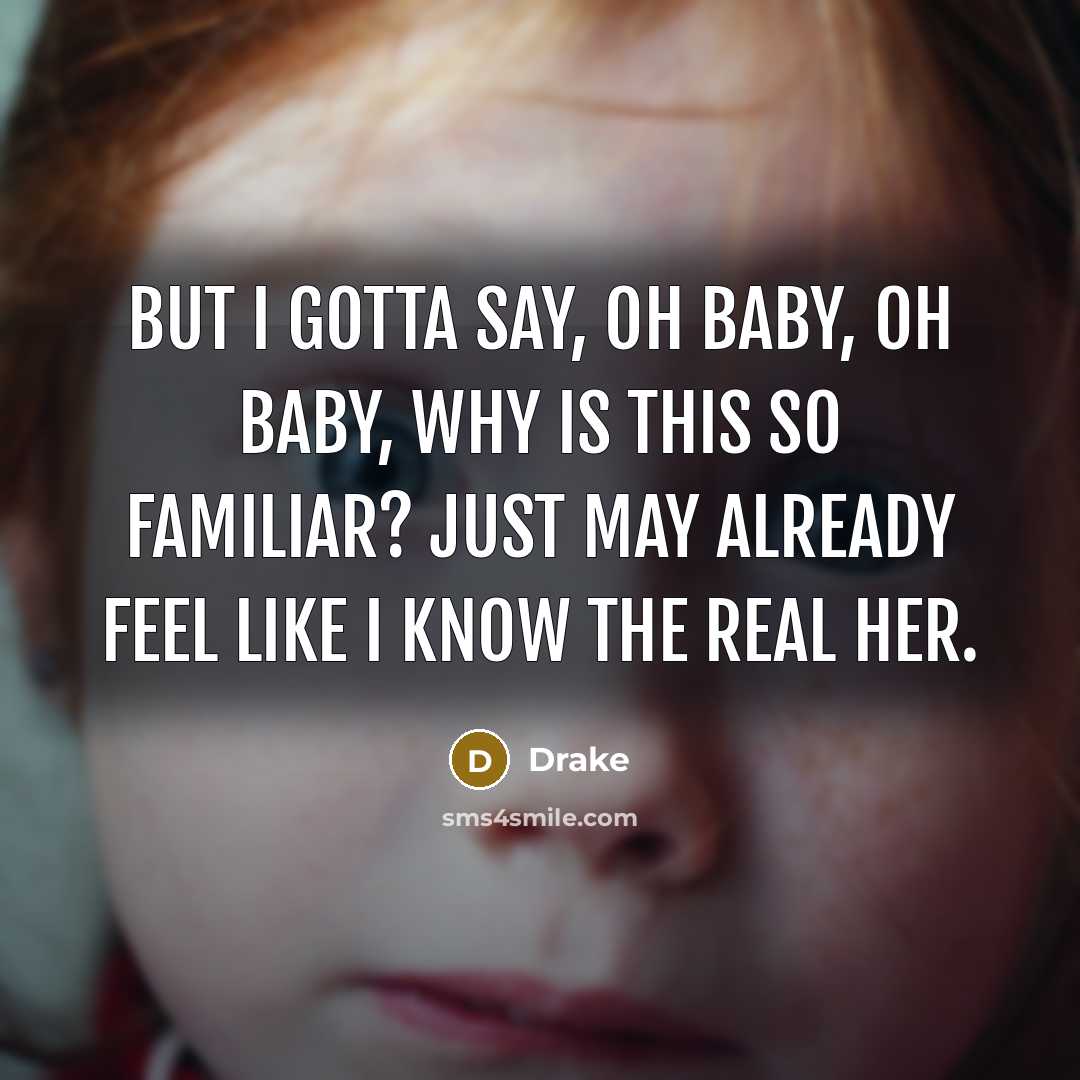 “But I gotta say, oh baby, oh baby, why is this so familiar? Just may already feel like I know the real her.” quote by Drake