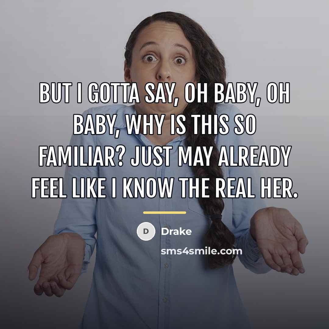 “But I gotta say, oh baby, oh baby, why is…” quote by Drake