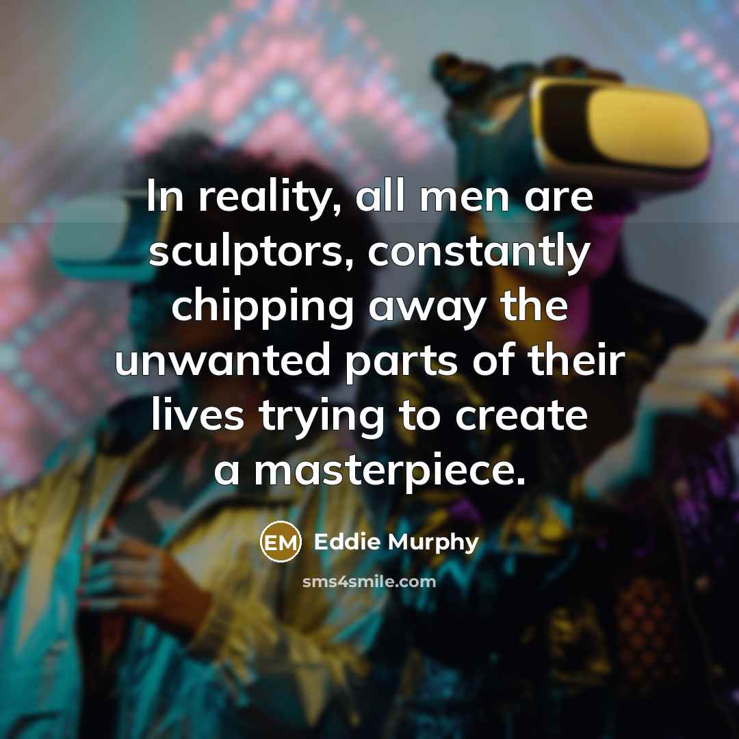 “In reality, all men are sculptors, constantly chipping away the…” quote by Eddie Murphy