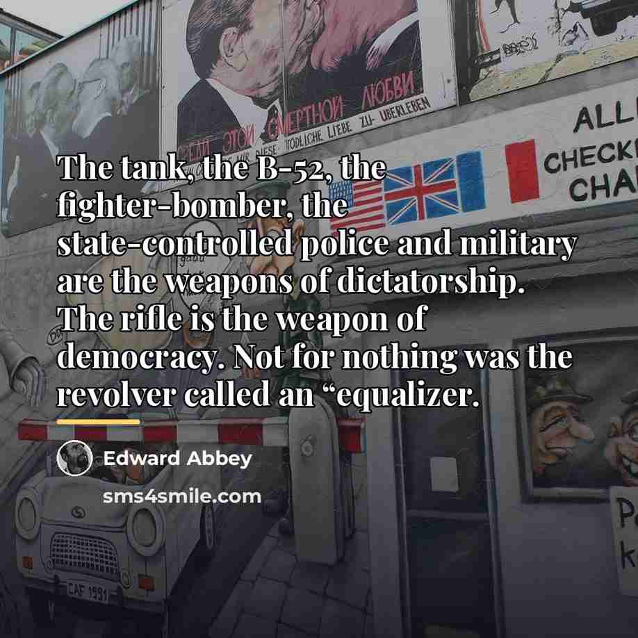 “The tank, the B-52, the fighter-bomber, the state-controlled police and…” quote by Edward Abbey