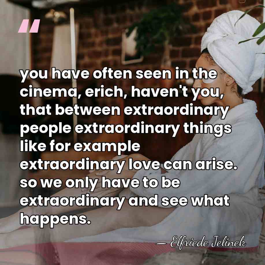 you have often seen in the cinema, erich, haven't you, that between&hellip; - Elfriede Jelinek