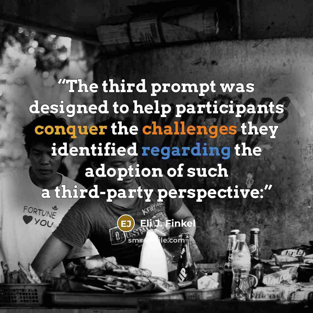 “The third prompt was designed to help participants conquer the challenges they identified regarding the adoption of such a third-party perspective:” quote by Eli J. Finkel
