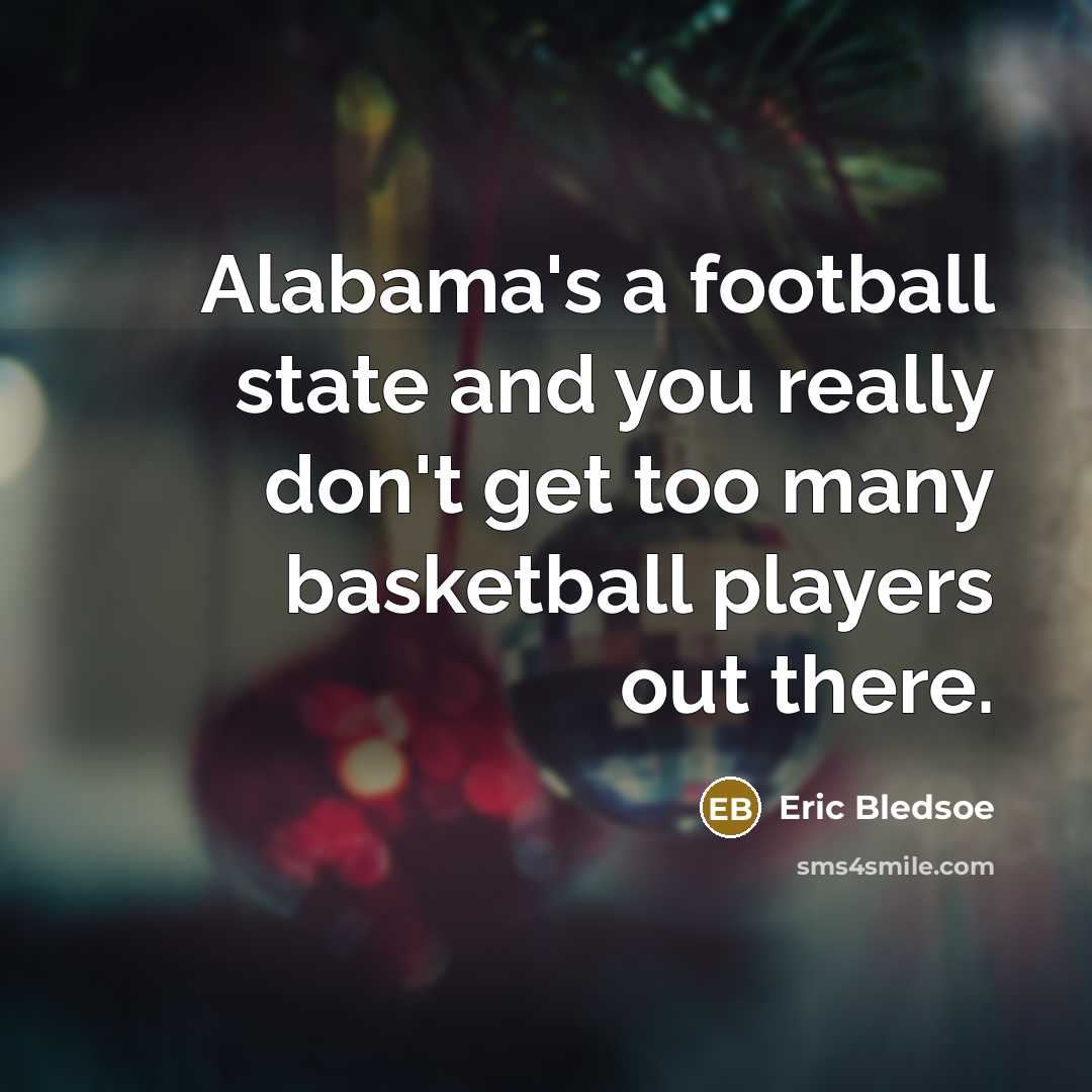 “Alabama's a football state and you really don't get too…” quote by Eric Bledsoe