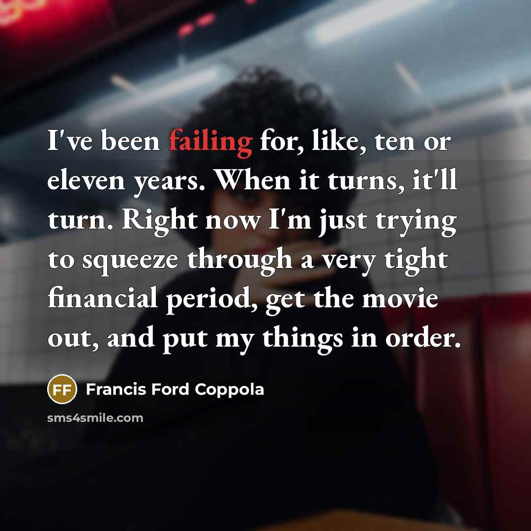“I've been failing for, like, ten or eleven years. When…” quote by Francis Ford Coppola
