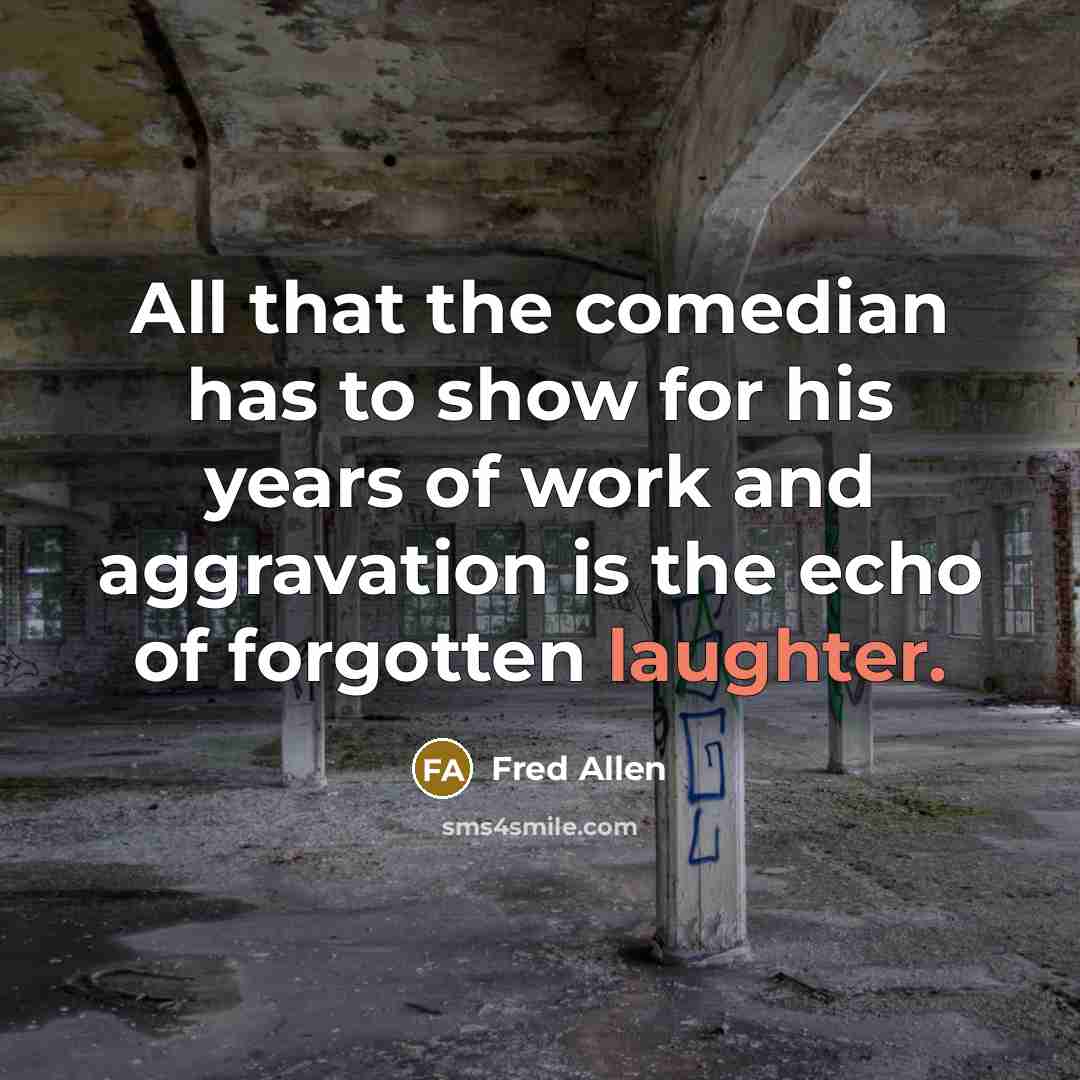 “All that the comedian has to show for his years…” quote by Fred Allen
