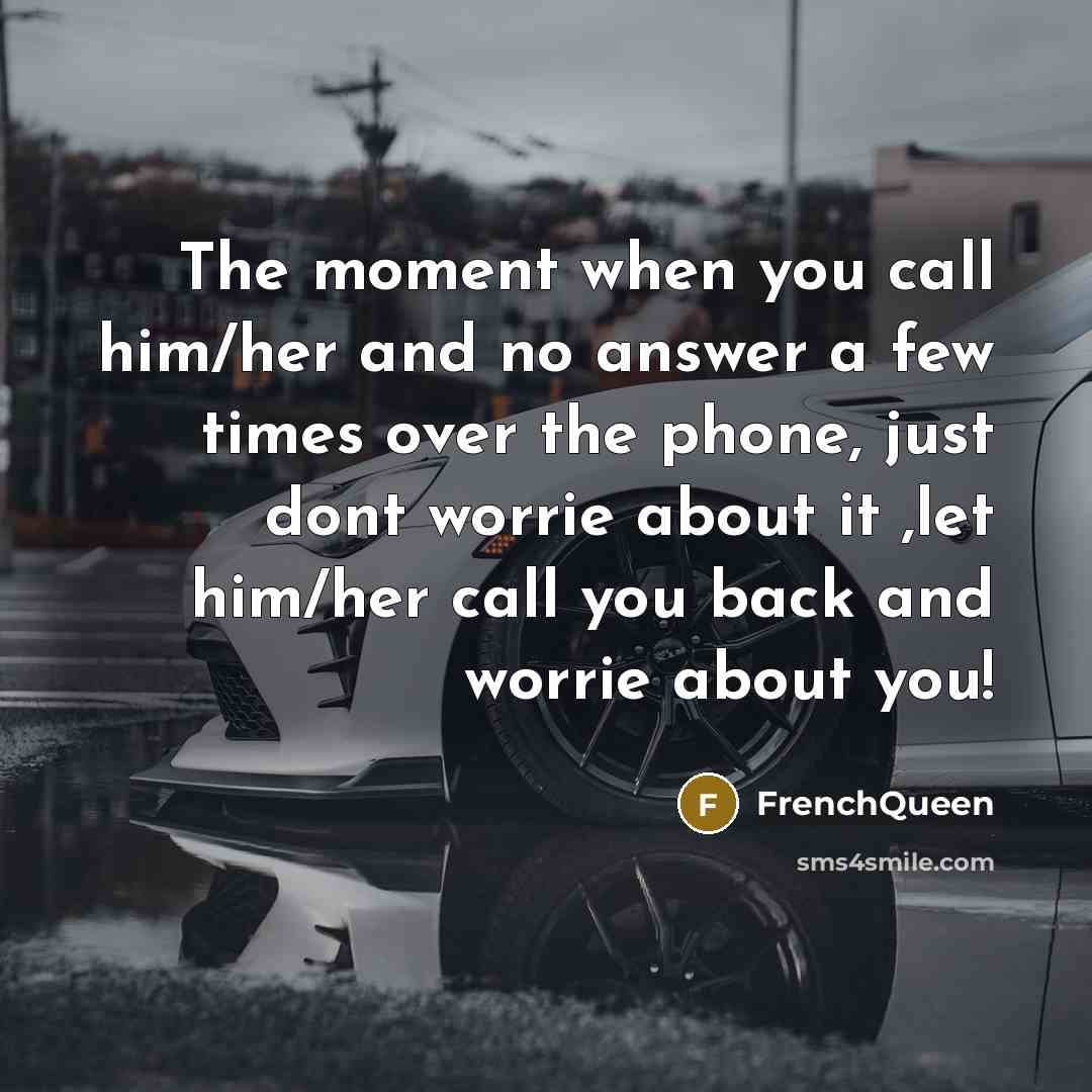 “The moment when you call him/her and no answer a few times over the phone, just dont worrie about it ,let him/her call you back and worrie about you!” quote by Frenchqueen