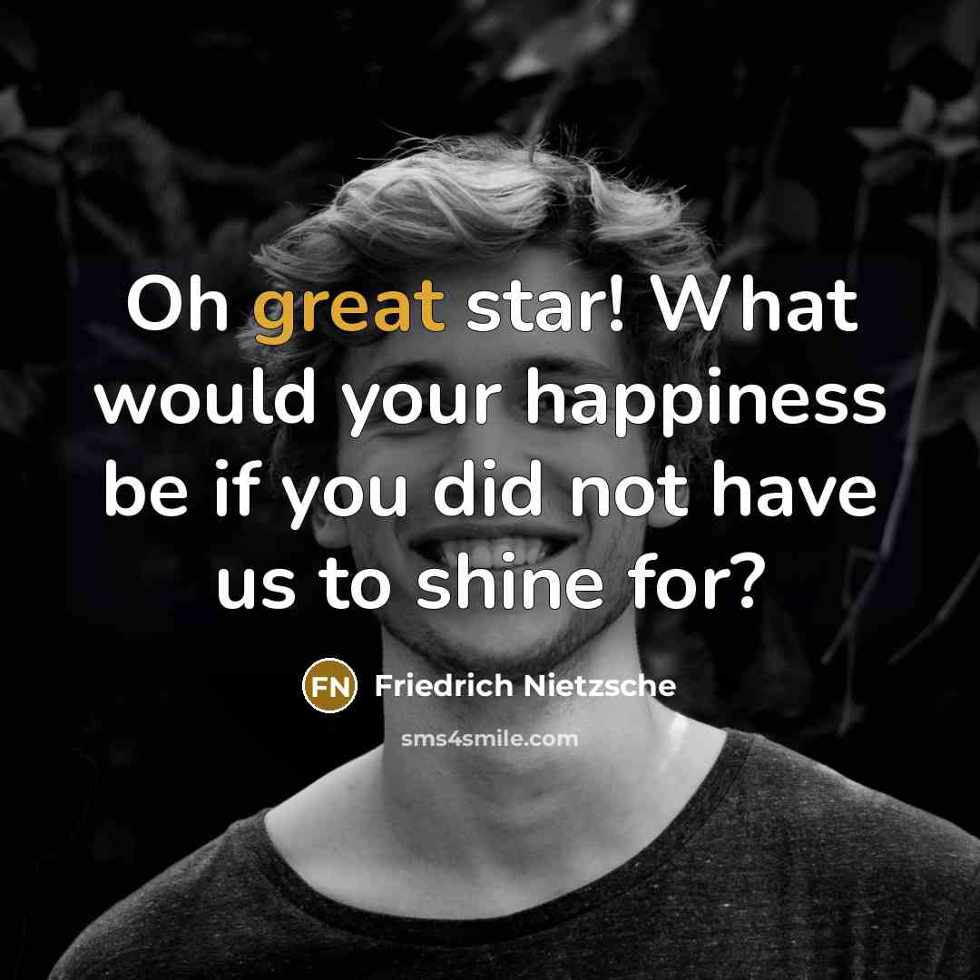 “Oh great star! What would your happiness be if you…” quote by Friedrich Nietzsche