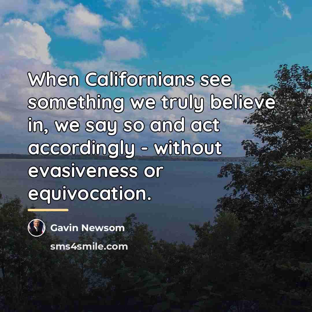 “When Californians see something we truly believe in, we say…” quote by Gavin Newsom