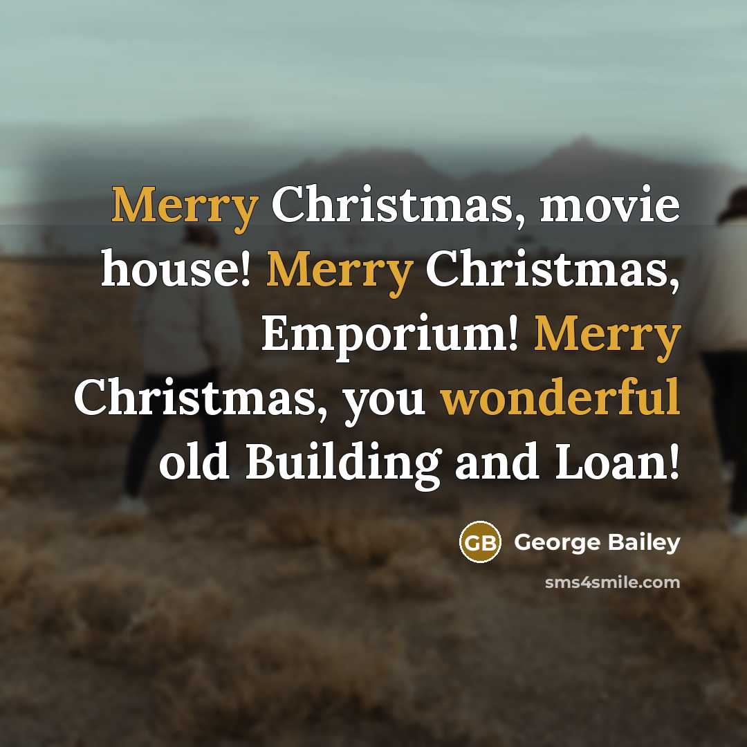“Merry Christmas, movie house! Merry Christmas, Emporium! Merry Christmas, you…” quote by George Bailey