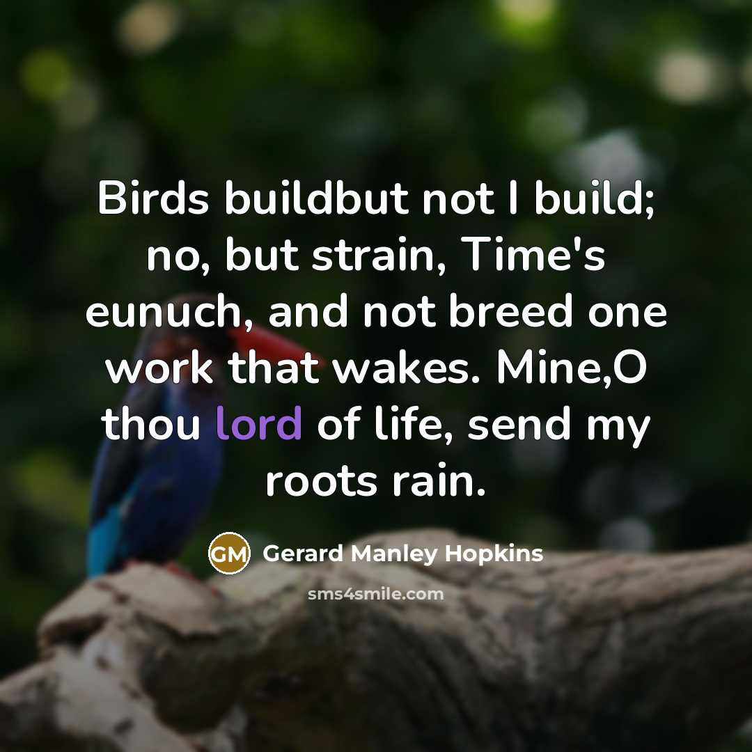 “Birds buildbut not I build; no, but strain, Time's eunuch,…” quote by Gerard Manley Hopkins