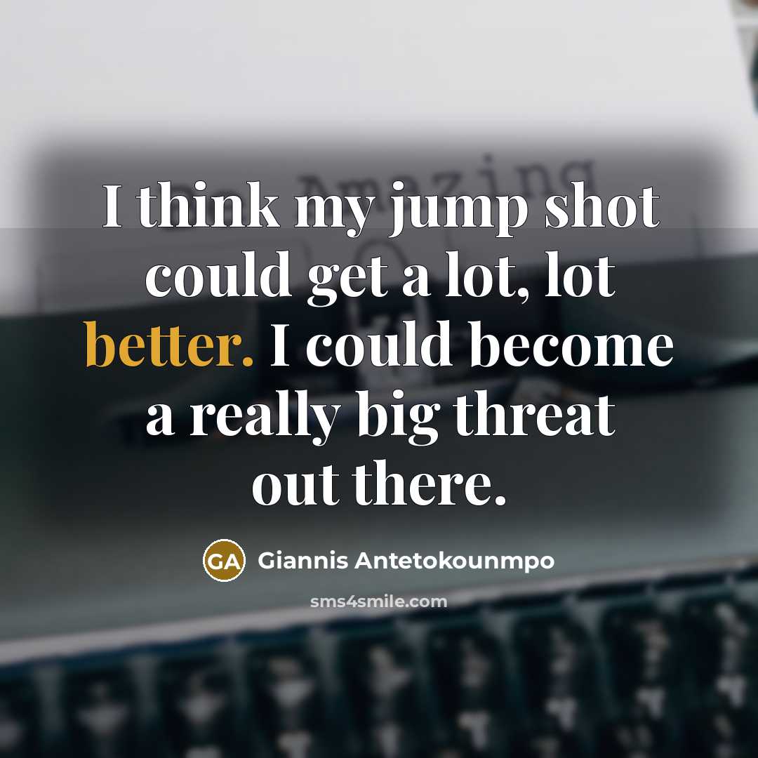 “I think my jump shot could get a lot, lot…” quote by Giannis Antetokounmpo