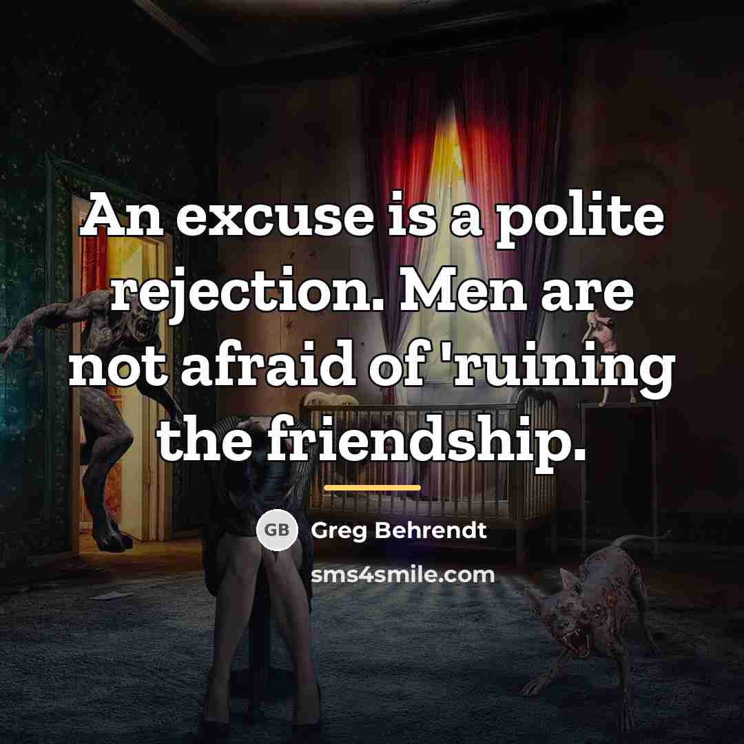 “An excuse is a polite rejection. Men are not afraid…” quote by Greg Behrendt