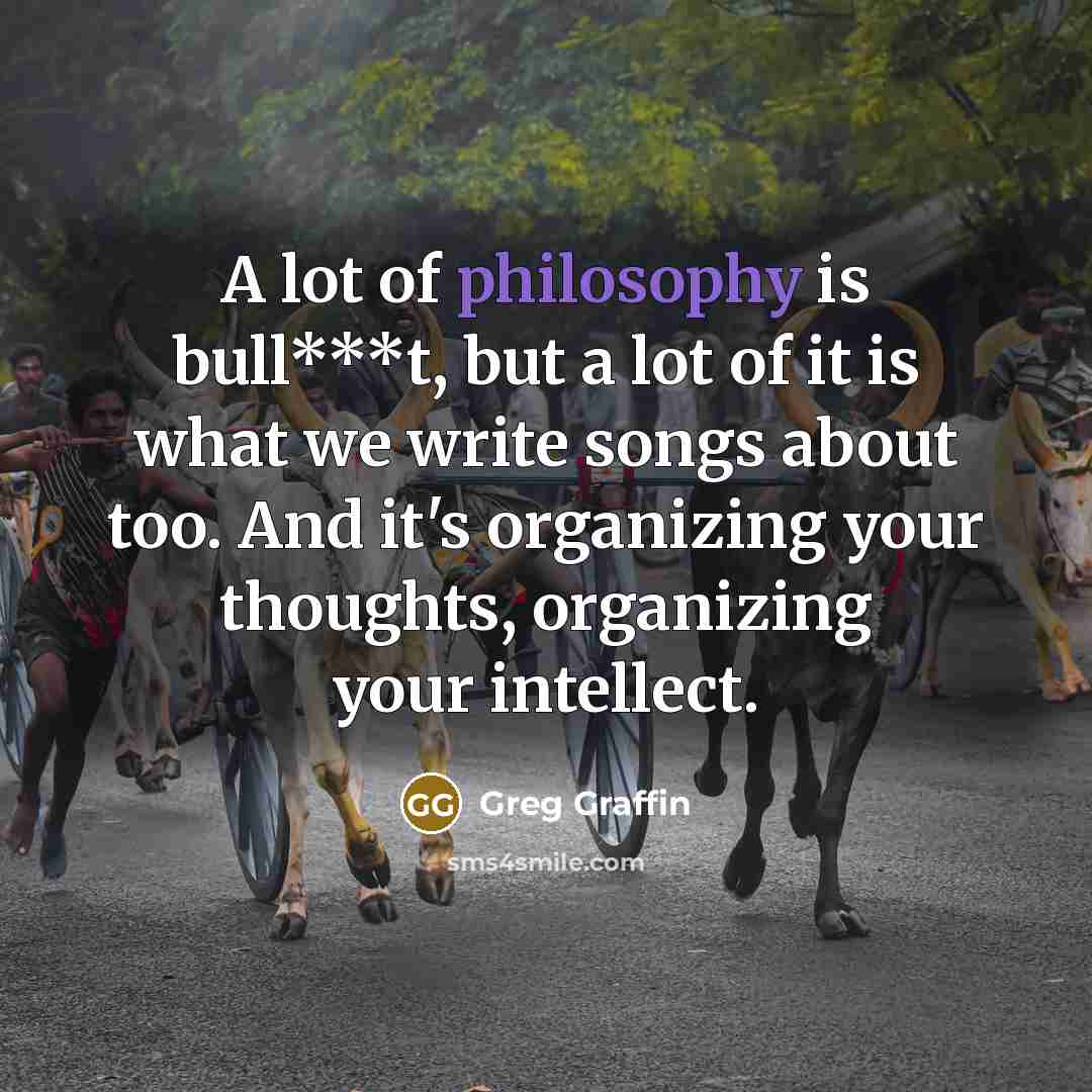 “A lot of philosophy is bull***t, but a lot of…” quote by Greg Graffin