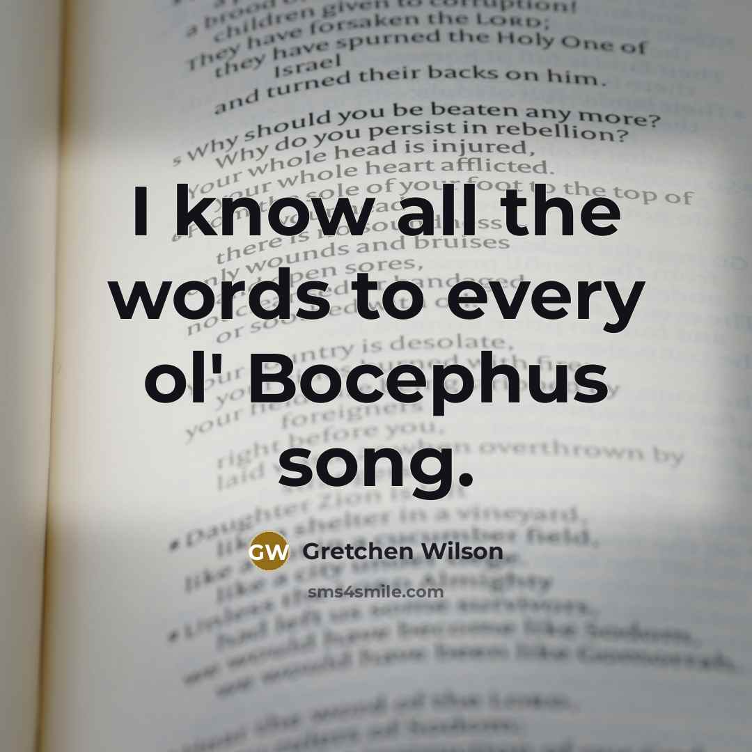 “I know all the words to every ol' Bocephus song.” quote by Gretchen Wilson