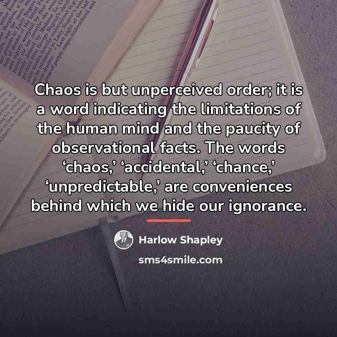 “Chaos is but unperceived order; it is a word indicating…” quote by Harlow Shapley