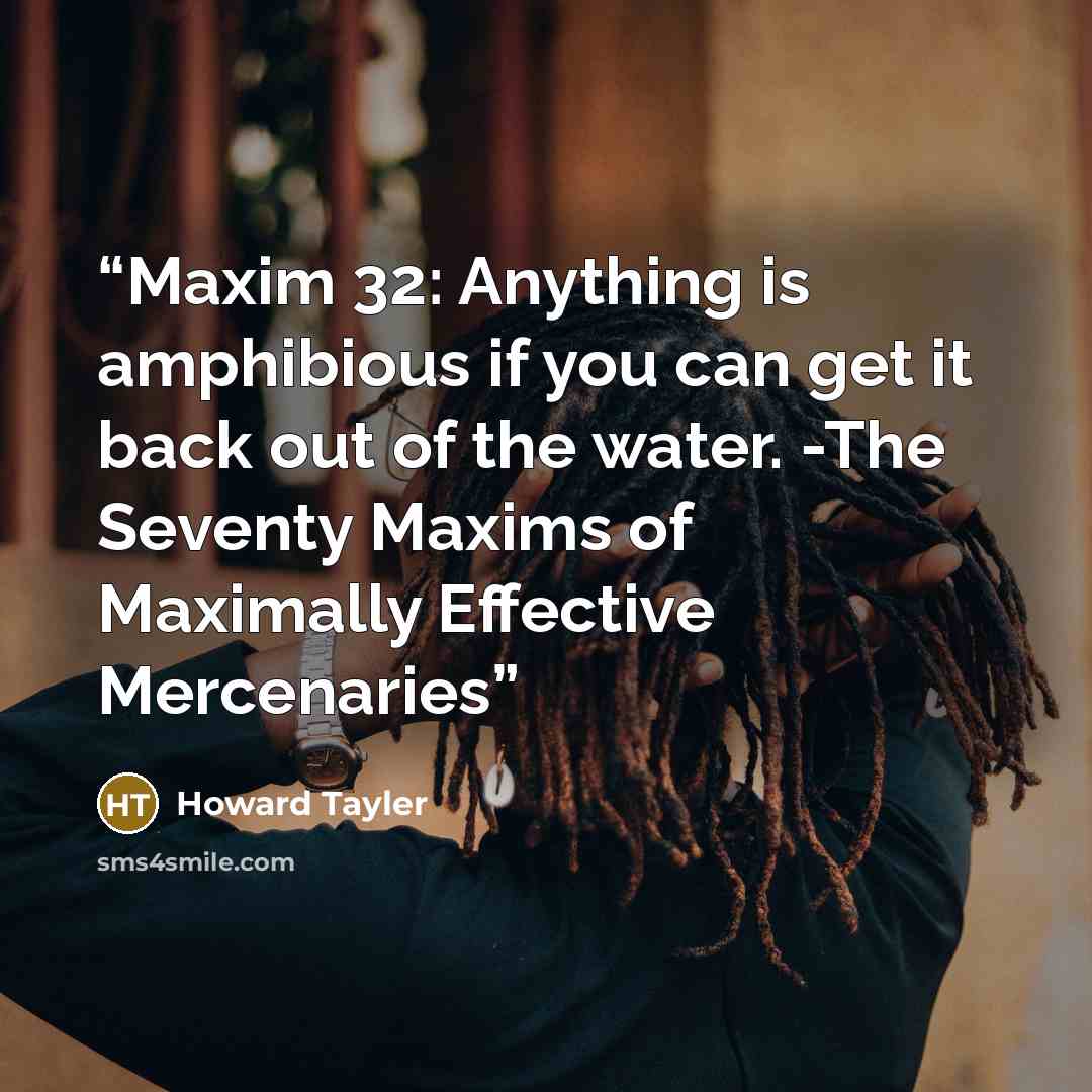 “Maxim 32: Anything is amphibious if you can get it back out of the water. -The Seventy Maxims of Maximally Effective Mercenaries” quote by Howard Tayler